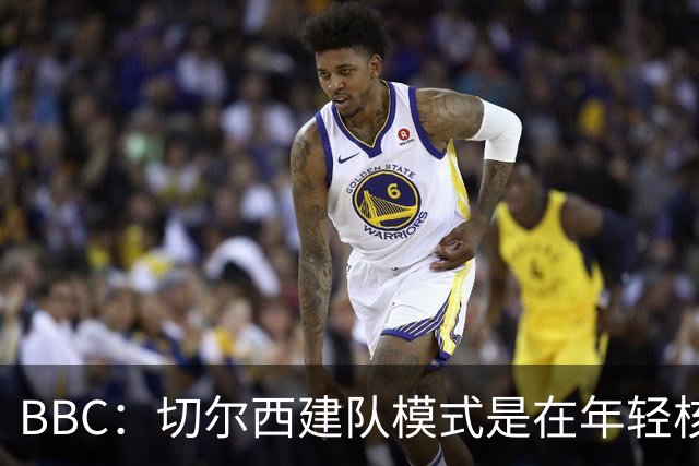 BBC：切尔西建队模式是在年轻核心的基础上，补充经验丰富的老将